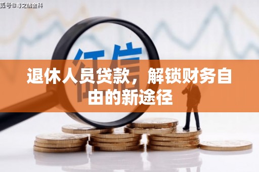 壶关退休人员贷款，解锁财务自由的新途径