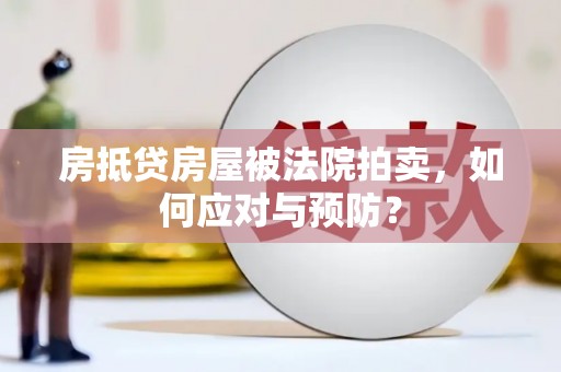 新抚房抵贷房屋被法院拍卖，如何应对与预防？