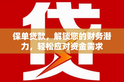 口湖保单贷款，解锁您的财务潜力，轻松应对资金需求
