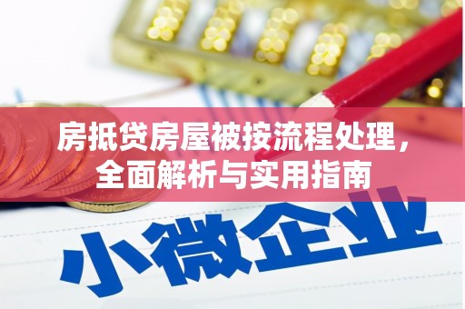 五河房抵贷房屋被按流程处理，全面解析与实用指南