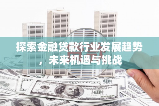 桃园探索金融贷款行业发展趋势，未来机遇与挑战