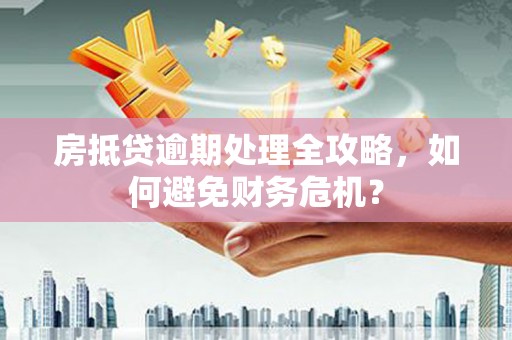 伊通房抵贷逾期处理全攻略，如何避免财务危机？
