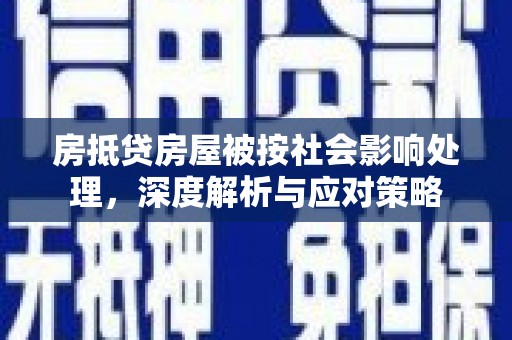 洪泽房抵贷房屋被按社会影响处理，深度解析与应对策略