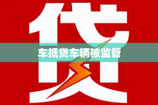 南京车抵贷车辆被监管