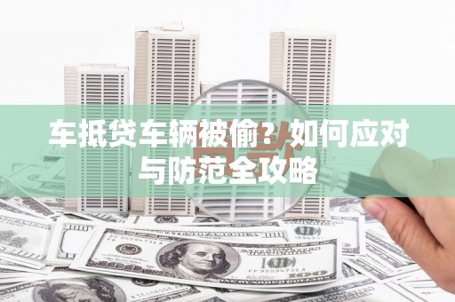 磴口车抵贷车辆被偷？如何应对与防范全攻略