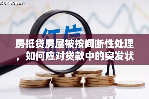 杞县房抵贷房屋被按间断性处理，如何应对贷款中的突发状况？