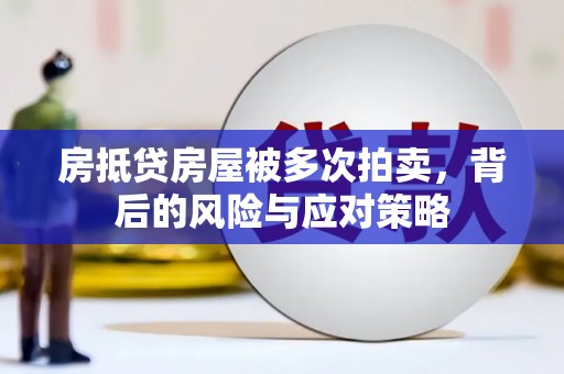朱家尖房抵贷房屋被多次拍卖，背后的风险与应对策略